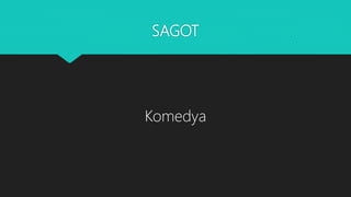 SAGOT
Komedya
 