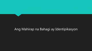 Ang Mahirap na Bahagi ay Identipikasyon
 
