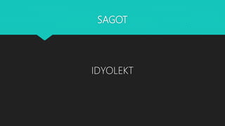 SAGOT
IDYOLEKT
 
