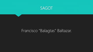 SAGOT
Francisco “Balagtas” Baltazar.
 