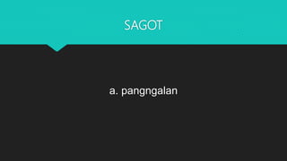 SAGOT
a. pangngalan
 