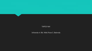 TAPOS NA!
Inihanda ni: Bb. Nikki Rose S. Balonda
 