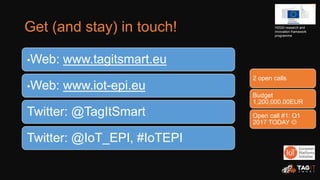 Get (and stay) in touch!
•Web: www.tagitsmart.eu
•Web: www.iot-epi.eu
Twitter: @TagItSmart
Twitter: @IoT_EPI, #IoTEPI
14
H...