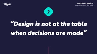 v
Talent Garden - Master UI 
Late Night, March 13th, 2020
Build a case for design
• What’s the ROI of design?  
It can be ...
