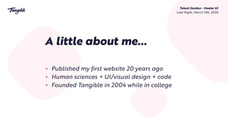 Talent Garden - Master UI 
Late Night, March 13th, 2020
A little about me…
• Published my first website 20 years ago
• Hum...