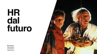 Marco Dussin
marco@duss.in
in/marcodussin
@MarcoDussin
HR
dal
futuro
 