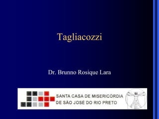 Tagliacozzi
Dr. Brunno Rosique Lara
 