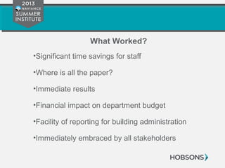 What Worked?
•Significant time savings for staff
•Where is all the paper?
•Immediate results
•Financial impact on department budget
•Facility of reporting for building administration
•Immediately embraced by all stakeholders
 