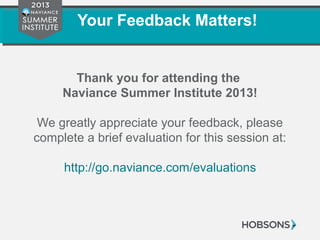 Your Feedback Matters!
Thank you for attending the
Naviance Summer Institute 2013!
We greatly appreciate your feedback, please
complete a brief evaluation for this session at:
http://go.naviance.com/evaluations
 