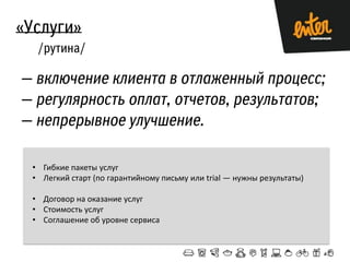 • Гибкие пакеты услуг
• Легкий старт (по гарантийному письму или trial — нужны результаты)
• Договор на оказание услуг
• Стоимость услуг
• Соглашение об уровне сервиса
 