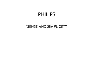 PHILIPS
“SENSE AND SIMPLICITY”
 