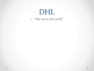 DHL
• “We move the world”
 