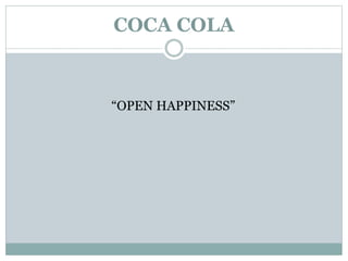 COCA COLA
“OPEN HAPPINESS”
 