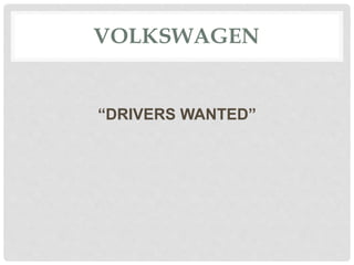 VOLKSWAGEN
“DRIVERS WANTED”
 