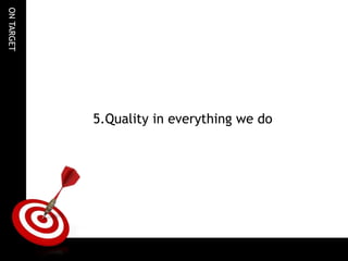 ONTARGET
5.Quality in everything we do
 