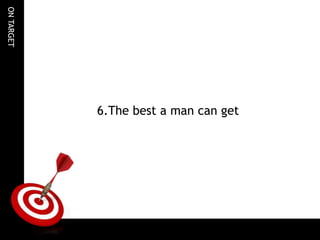 ONTARGET
6.The best a man can get
 