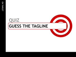 ONTARGET
GUESS THE TAGLINE
QUIZ
 