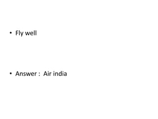• Fly well
• Answer : Air india
 