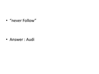 • “never Follow”
• Answer : Audi
 