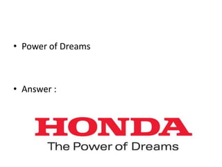 • Power of Dreams
• Answer :
 