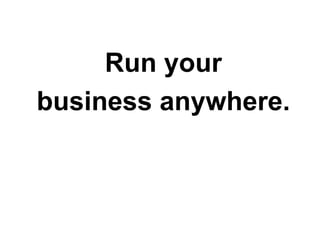Run your
business anywhere.
 