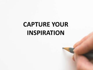 CAPTURE YOUR
INSPIRATION
 