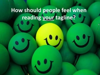 How should people feel when
reading your tagline?
 
