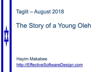 Taglit – August 2018
The Story of a Young Oleh
Hayim Makabee
http://EffectiveSoftwareDesign.com
 