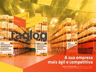 A sua empresa
mais ágil e competitiva
TAGLOG • 55 (47) 3405-8300 • Rod. BR 101 • KM 113 • nº 1825
Salseiros • Itajaí/SC • CEP 88311-510 • www.taglog.com.br
 