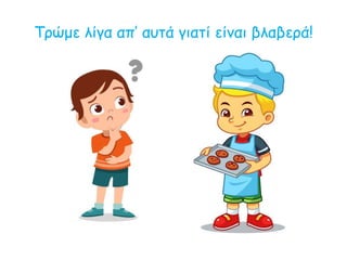 Τρώμε λίγα απ’ αυτά γιατί είναι βλαβερά!
 