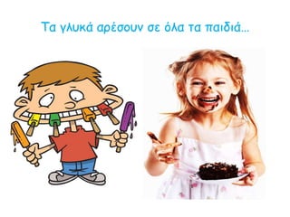 Τα γλυκά αρέσουν σε όλα τα παιδιά…
 