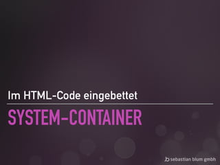 SYSTEM-CONTAINER
Im HTML-Code eingebettet
 