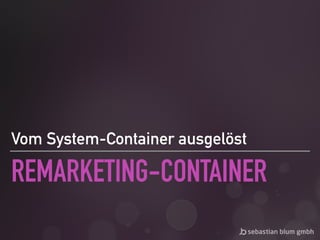 REMARKETING-CONTAINER
Vom System-Container ausgelöst
 