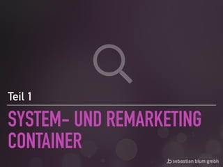 SYSTEM- UND REMARKETING
CONTAINER
Teil 1
 
