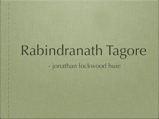 Rabindranath Tagore
    - jonathan lockwood huie
 