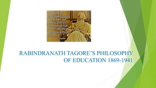 RABINDRANATH TAGORE’S PHILOSOPHY
OF EDUCATION 1869-1941
 