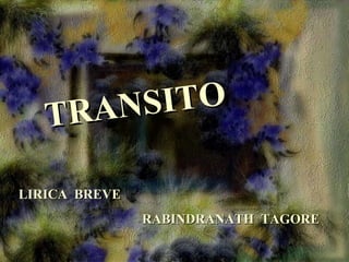 TRANSITO LIRICA  BREVE RABINDRANATH  TAGORE 
