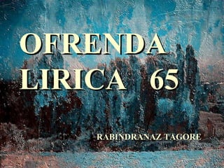 OFRENDA  LIRICA  65 RABINDRANAZ TAGORE 