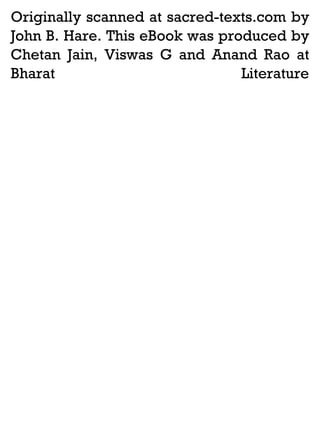 Originally scanned at sacred-texts.com by
John B. Hare. This eBook was produced by
Chetan Jain, Viswas G and Anand Rao at
Bharat
Literature

 