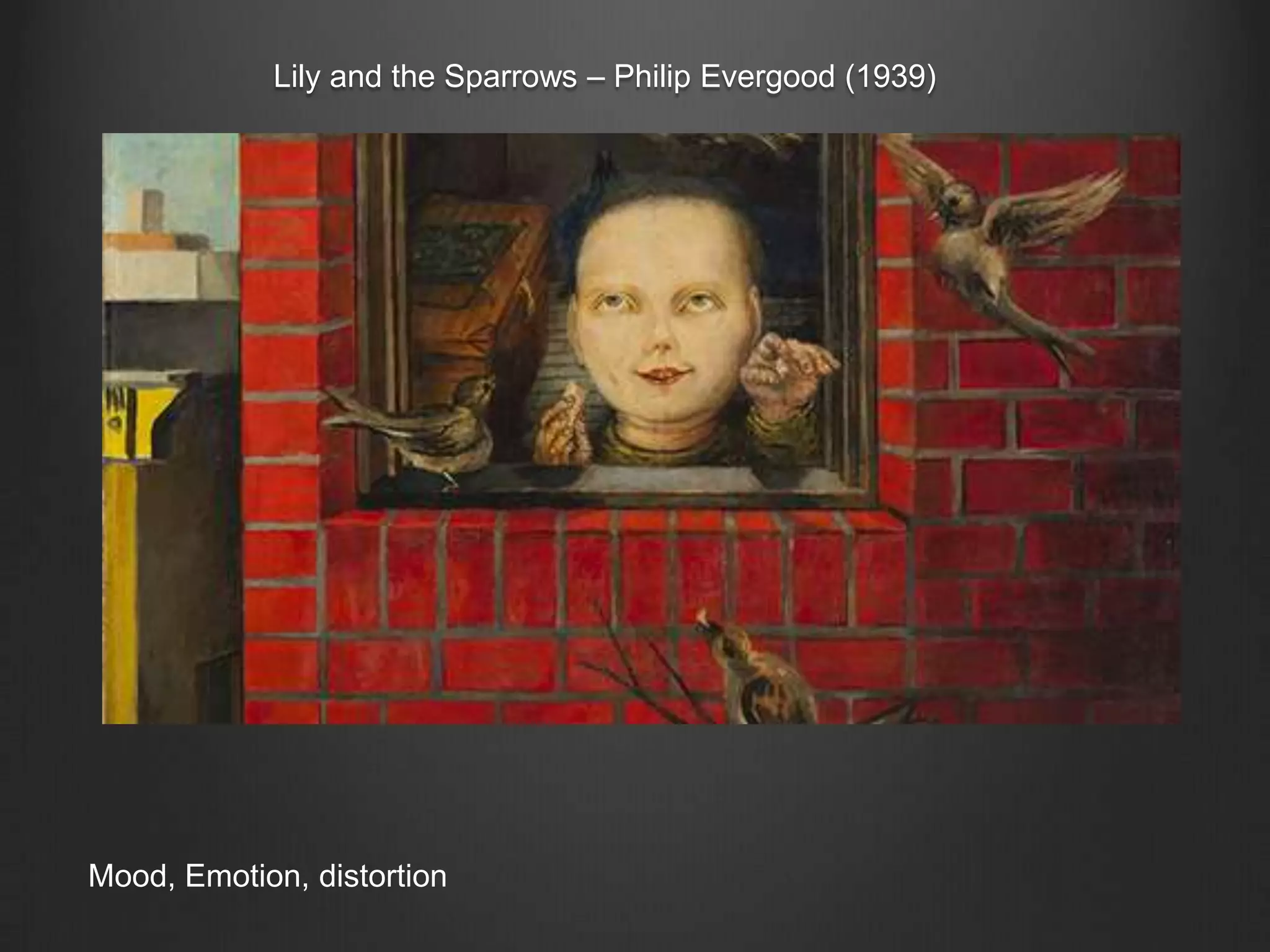 Lily and the Sparrows – Philip Evergood (1939)
Mood, Emotion, distortion