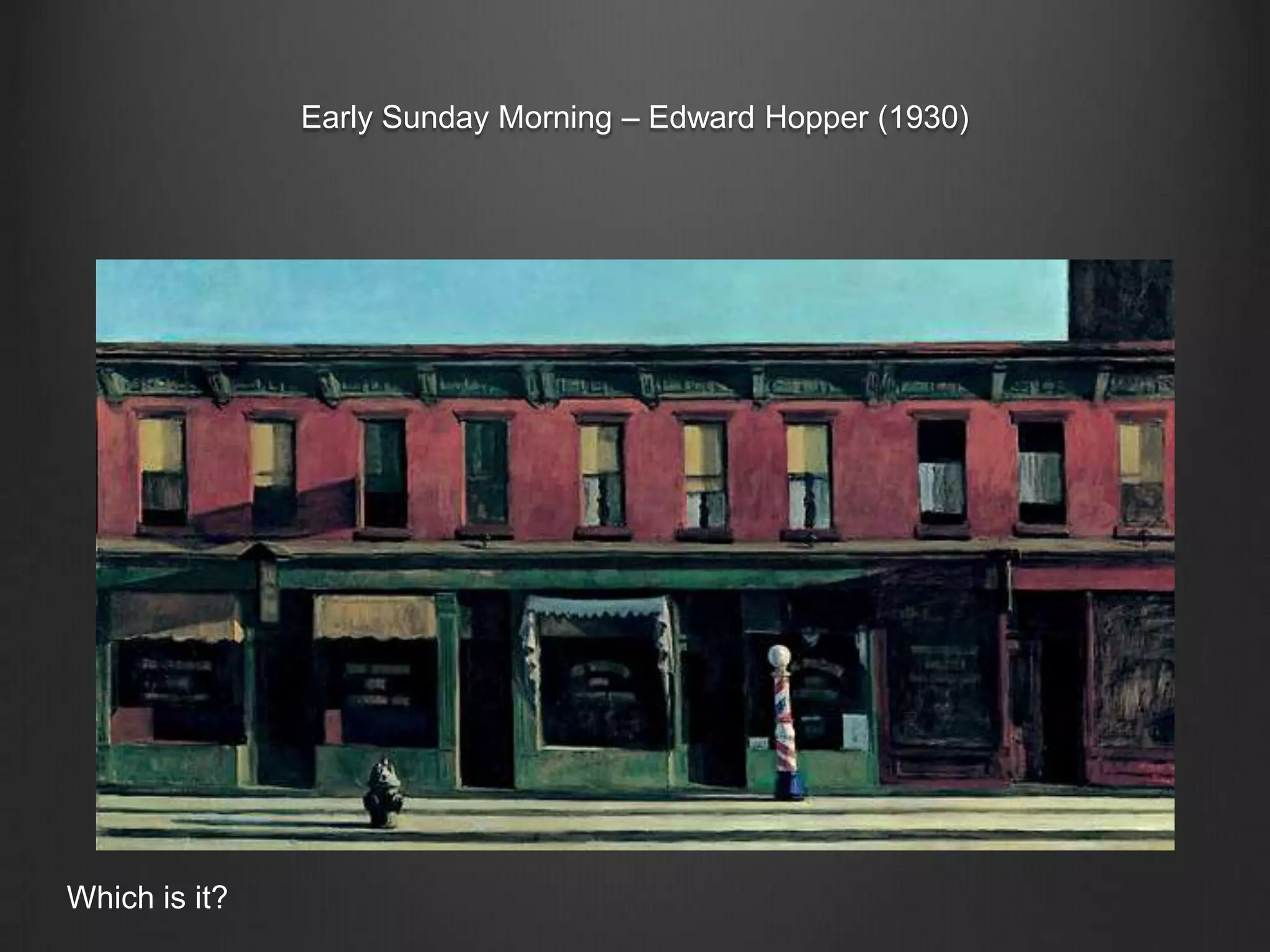 Early Sunday Morning – Edward Hopper (1930)
Which is it?