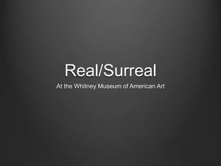 Real/Surreal
At the Whitney Museum of American Art
 