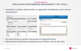 TAGCOMMANDER
APPLICATION PERFORMANCE MANAGEMENT TYPE TOOLS…
TAGPERFORMANCE
• Intended for systems administration or applic...