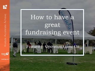 How to have a
great
fundraising event
Featuring: Operation Game On
 