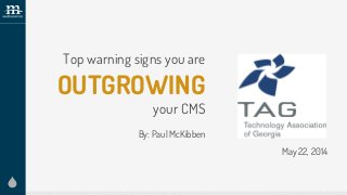 Top warning signs you are
OUTGROWING
your CMS
By: Paul McKibben
May 22, 2014
 