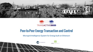 1
Microgrid Intelligence System for Energy built on Ethereum
Peer-to-Peer Energy Transaction and Control
 