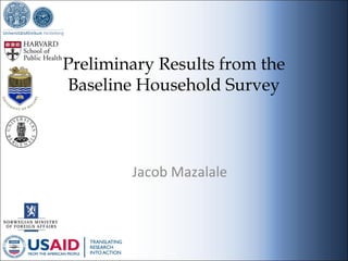 Preliminary Results from the
Baseline Household Survey

Jacob Mazalale

 