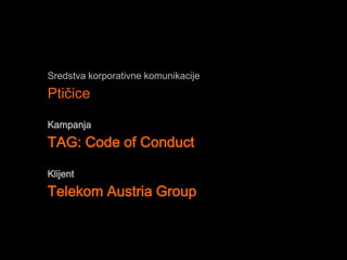 Sredstva korporativne komunikacije
Ptičice
Kampanja
TAG: Code of Conduct
Klijent
Telekom Austria Group
 