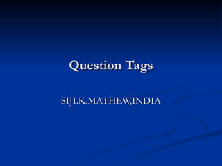 Question Tags SIJI.K.MATHEW,INDIA 