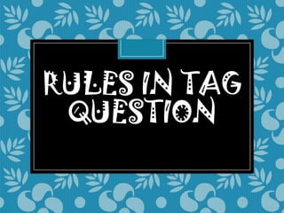 RULES IN TAG
QUESTION
 